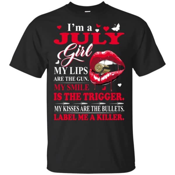 I'm A July Girl My Lips Are The Gun My Smile Is The Trigger T-Shirts, Hoodie, Tank 3