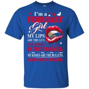I'm A February Girl My Lips Are The Gun My Smile Is The Trigger T-Shirts, Hoodie, Tank 16
