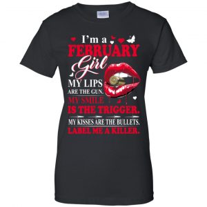 I'm A February Girl My Lips Are The Gun My Smile Is The Trigger T-Shirts, Hoodie, Tank 23