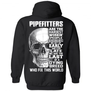 Pipefitters Are The Hardest Working People You Have Ever Seem We Get Up Early T-Shirts, Hoodie, Tank 18