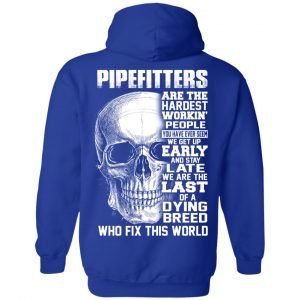 Pipefitters Are The Hardest Working People You Have Ever Seem We Get Up Early T-Shirts, Hoodie, Tank 21