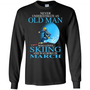 Never Underestimate An Old Man Who Loves Skiing And Was Born In March T-Shirts, Hoodie, Tank 18