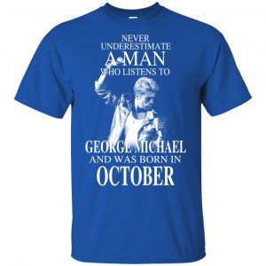 A Man Who Listens To George Michael And Was Born In October T-Shirts, Hoodie, Tank Apparel 2