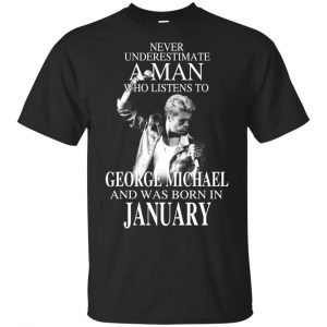 A Man Who Listens To George Michael And Was Born In January T-Shirts, Hoodie, Tank Apparel