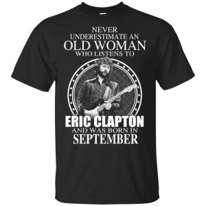 An Old Woman Who Listens To Eric Clapton And Was Born In September T-Shirts, Hoodie, Tank Apparel