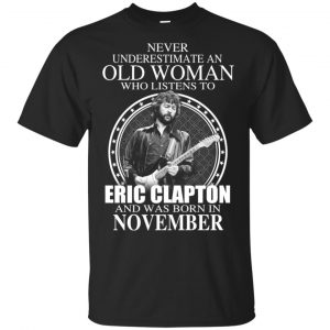 An Old Woman Who Listens To Eric Clapton And Was Born In November T-Shirts, Hoodie, Tank Apparel