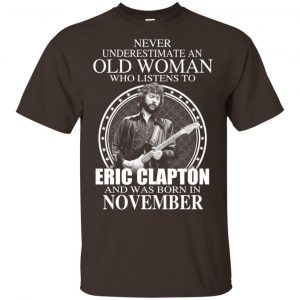 An Old Woman Who Listens To Eric Clapton And Was Born In November T-Shirts, Hoodie, Tank Apparel 2