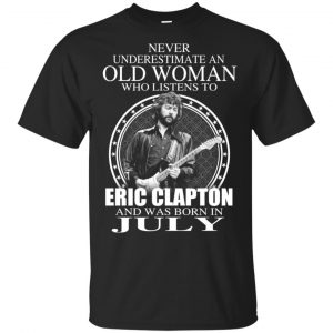 An Old Woman Who Listens To Eric Clapton And Was Born In July T-Shirts, Hoodie, Tank Apparel