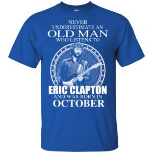 An Old Man Who Listens To Eric Clapton And Was Born In October T-Shirts, Hoodie, Tank Apparel 2