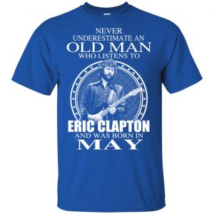 An Old Man Who Listens To Eric Clapton And Was Born In May T-Shirts, Hoodie, Tank Apparel 2