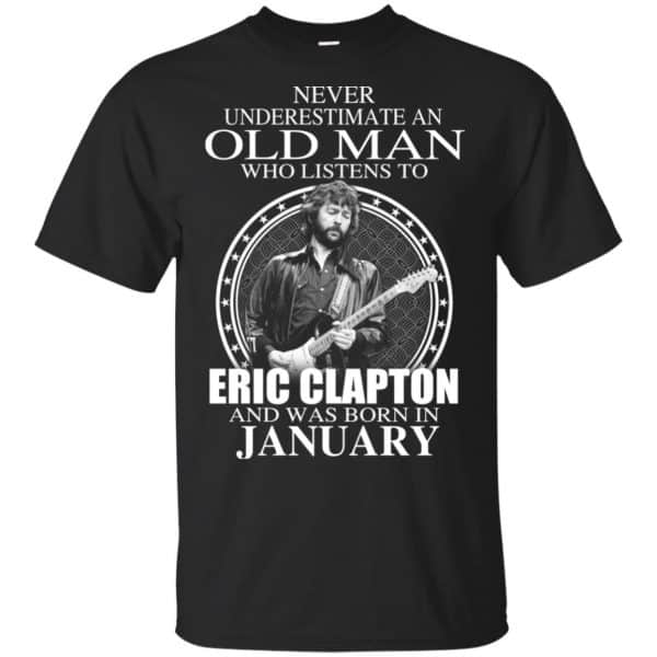 An Old Man Who Listens To Eric Clapton And Was Born In January T-Shirts, Hoodie, Tank 3