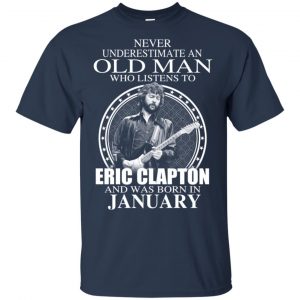 An Old Man Who Listens To Eric Clapton And Was Born In January T-Shirts, Hoodie, Tank 16