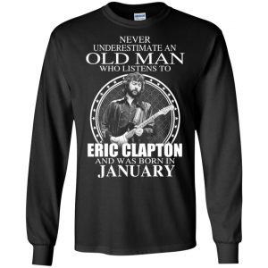 An Old Man Who Listens To Eric Clapton And Was Born In January T-Shirts, Hoodie, Tank 18