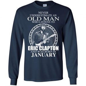 An Old Man Who Listens To Eric Clapton And Was Born In January T-Shirts, Hoodie, Tank 19