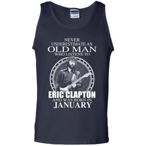 An Old Man Who Listens To Eric Clapton And Was Born In January T-Shirts, Hoodie, Tank 25