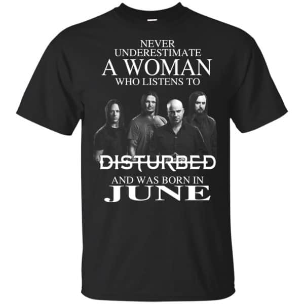A Woman Who Listens To Disturbed And Was Born In June T-Shirts, Hoodie, Tank 3