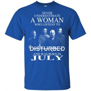 A Woman Who Listens To Disturbed And Was Born In July T-Shirts, Hoodie, Tank 16