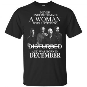 A Woman Who Listens To Disturbed And Was Born In December T-Shirts, Hoodie, Tank Apparel