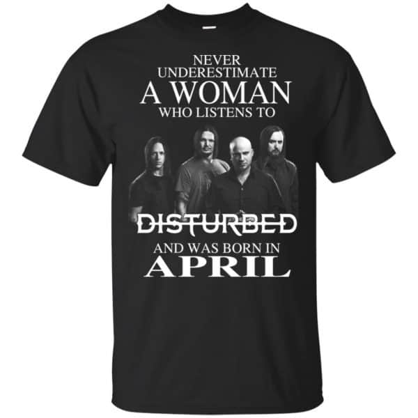 A Woman Who Listens To Disturbed And Was Born In April T-Shirts, Hoodie, Tank Apparel 3