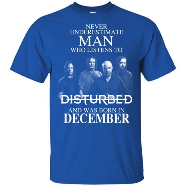 Never Underestimate Man Who Listens To Disturbed And Was Born In December T-Shirts, Hoodie, Tank Apparel 4