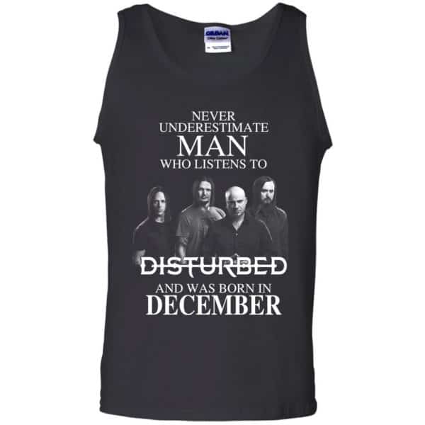 Never Underestimate Man Who Listens To Disturbed And Was Born In December T-Shirts, Hoodie, Tank Apparel 13
