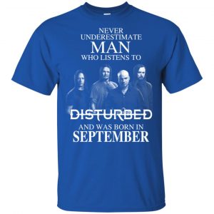 Never Underestimate Man Who Listens To Disturbed And Was Born In September T-Shirts, Hoodie, Tank Apparel 2