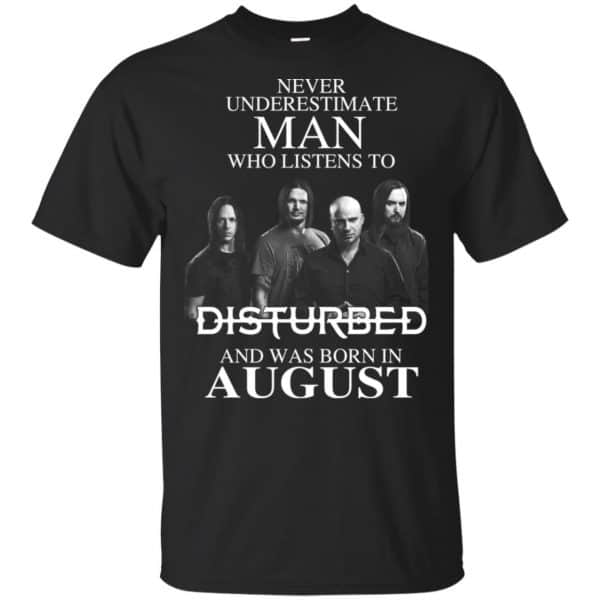 Never Underestimate Man Who Listens To Disturbed And Was Born In August T-Shirts, Hoodie, Tank Apparel 3