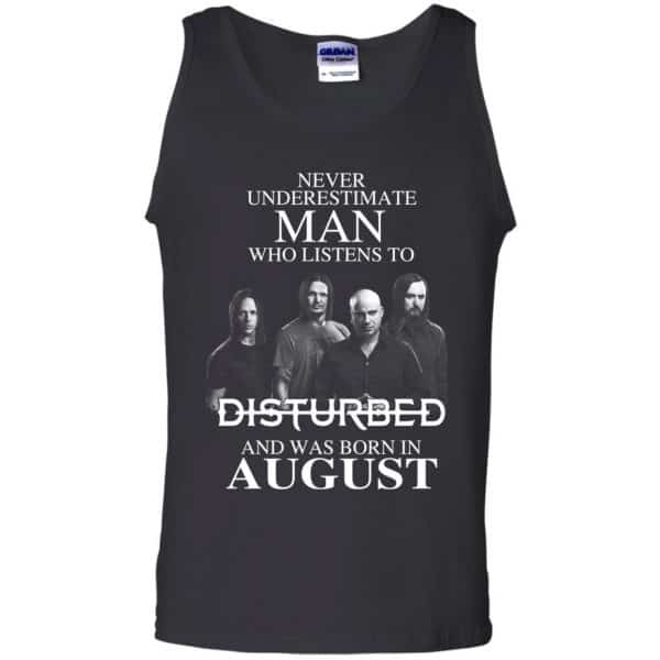 Never Underestimate Man Who Listens To Disturbed And Was Born In August T-Shirts, Hoodie, Tank Apparel 13