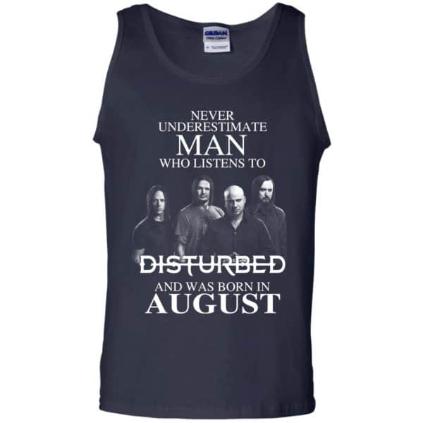 Never Underestimate Man Who Listens To Disturbed And Was Born In August T-Shirts, Hoodie, Tank Apparel 14