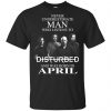 Never Underestimate Man Who Listens To Disturbed And Was Born In May T-Shirts, Hoodie, Tank Apparel