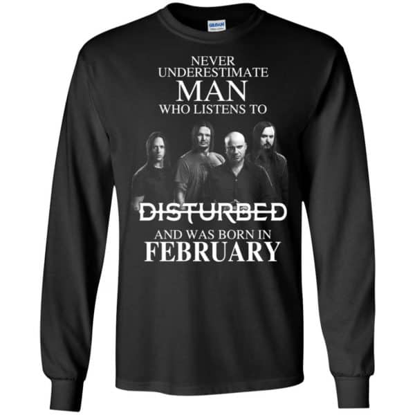Never Underestimate Man Who Listens To Disturbed And Was Born In February T-Shirts, Hoodie, Tank Apparel 7