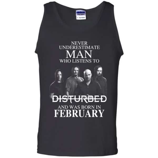 Never Underestimate Man Who Listens To Disturbed And Was Born In February T-Shirts, Hoodie, Tank Apparel 13