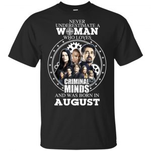 Never Underestimate A Woman Who Loves Criminal Minds And Was Born In August T-Shirts, Hoodie, Tank Apparel