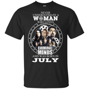 Never Underestimate A Woman Who Loves Criminal Minds And Was Born In July T-Shirts, Hoodie, Tank Apparel