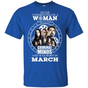 Never Underestimate A Woman Who Loves Criminal Minds And Was Born In March T-Shirts, Hoodie, Tank 16