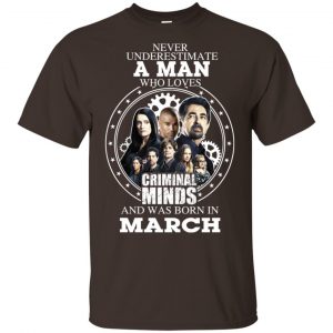 A Man Who Loves Criminal Minds And Was Born In March T-Shirts, Hoodie, Tank 17