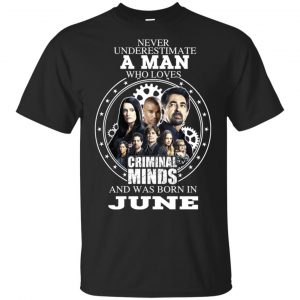A Man Who Loves Criminal Minds And Was Born In June T-Shirts, Hoodie, Tank Apparel