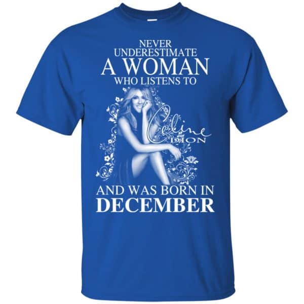 Never Underestimate A Woman Who Listens To Céline Dion And Was Born In December T-Shirts, Hoodie, Tank Apparel 5