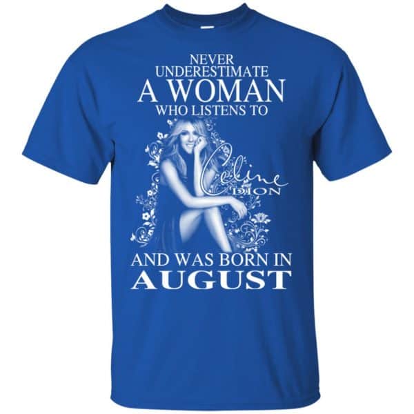 Never Underestimate A Woman Who Listens To Céline Dion And Was Born In August T-Shirts, Hoodie, Tank Apparel 5