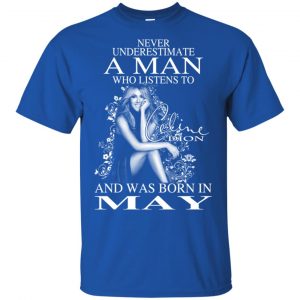 A Man Who Listens To Céline Dion And Was Born In May T-Shirts, Hoodie, Tank Apparel 2