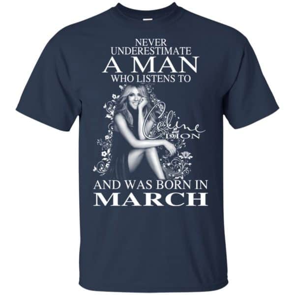 A Man Who Listens To Céline Dion And Was Born In March T-Shirts, Hoodie, Tank Apparel 5