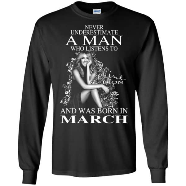 A Man Who Listens To Céline Dion And Was Born In March T-Shirts, Hoodie, Tank Apparel 7