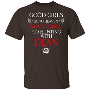 Supernatural: Good Girls Go To Heaven May Girl Go Hunting With Dean T-Shirts, Hoodie, Tank 15