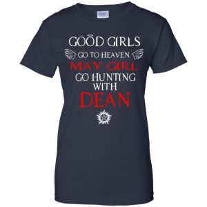 Supernatural: Good Girls Go To Heaven May Girl Go Hunting With Dean T-Shirts, Hoodie, Tank 24
