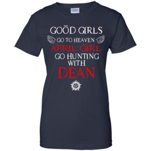 Supernatural: Good Girls Go To Heaven April Girl Go Hunting With Dean T-Shirts, Hoodie, Tank 24