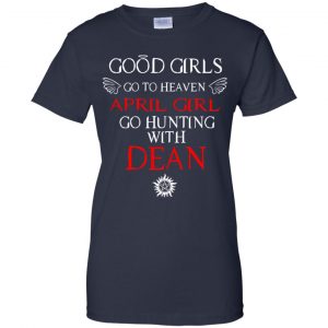 Supernatural: Good Girls Go To Heaven April Girl Go Hunting With Dean T-Shirts, Hoodie, Tank 24 Supernatural: Good Girls Go To Heaven April Girl Go Hunting With Dean T-Shirts, Hoodie, Tank 24