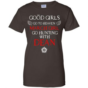 Supernatural: Good Girls Go To Heaven March Girl Go Hunting With Dean T-Shirts, Hoodie, Tank 23