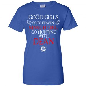 Supernatural: Good Girls Go To Heaven March Girl Go Hunting With Dean T-Shirts, Hoodie, Tank 25