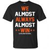 Cleveland Browns: We Almost Always Almost Win Cleveland Football T-Shirts, Hoodie, Tank 2