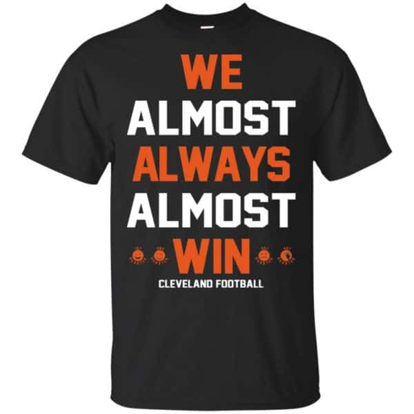 Cleveland Browns: We Almost Always Almost Win Cleveland Football T-Shirts, Hoodie, Tank 3
